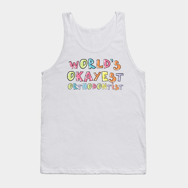 World's Okayest Orthodontist Gift Idea Tank Top by BetterManufaktur